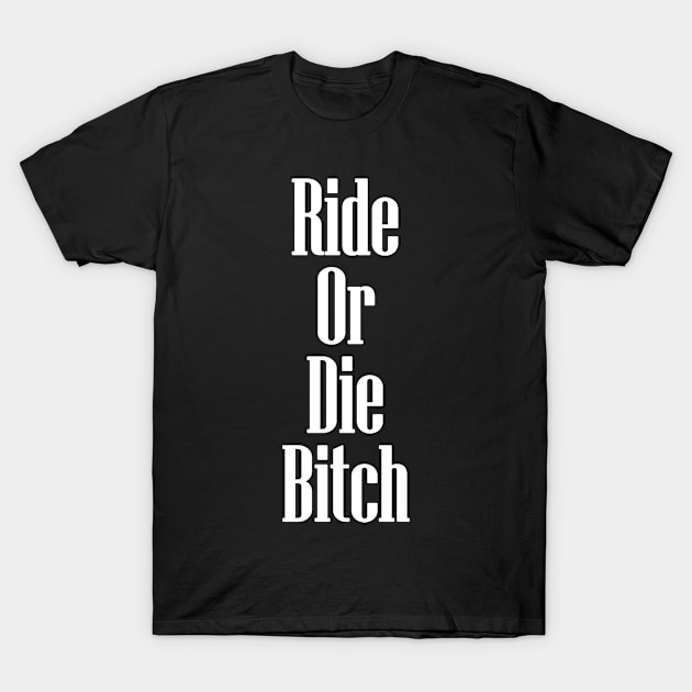 Ride Or Die Bitch T-Shirt by babydollchic